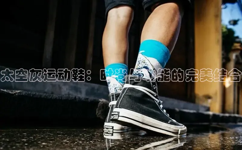 乐玩国际官方唯一入口网站皮阿诺太空灰运动鞋：时尚与功能的完美结合