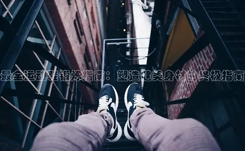 乐玩LEWIN-乐玩国际光魔科技最全运动鞋锻炼指南：塑造健美身材的终极指南