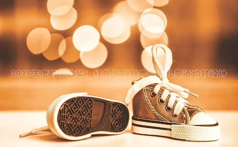 2025年度时尚趋势：经典与创新并存的儿童运动鞋设计