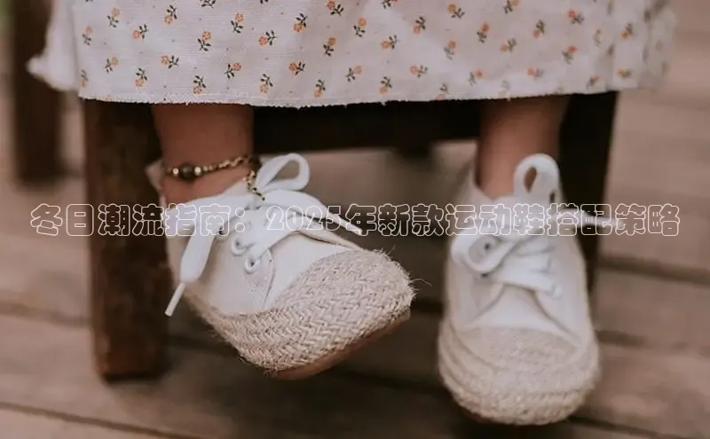 冬日潮流指南：2025年新款运动鞋搭配策略