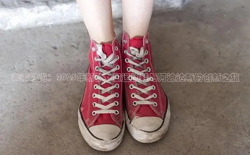未来时尚：2025年新款女童运动鞋与阿迪达斯的创新之旅