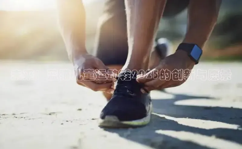 未来：蓝猫儿童运动鞋2025的创新与愿景