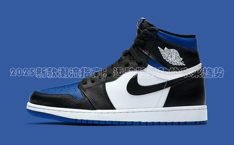 2025新款潮流指南：运动鞋男款的未来趋势